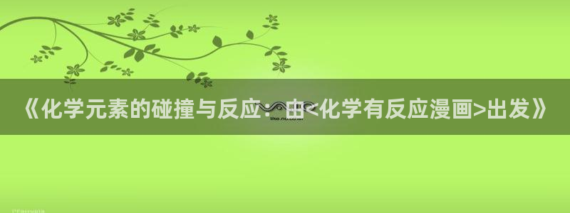韩漫漫画网：《化学元素的碰撞与反应：由<化学有反应漫画>出发》